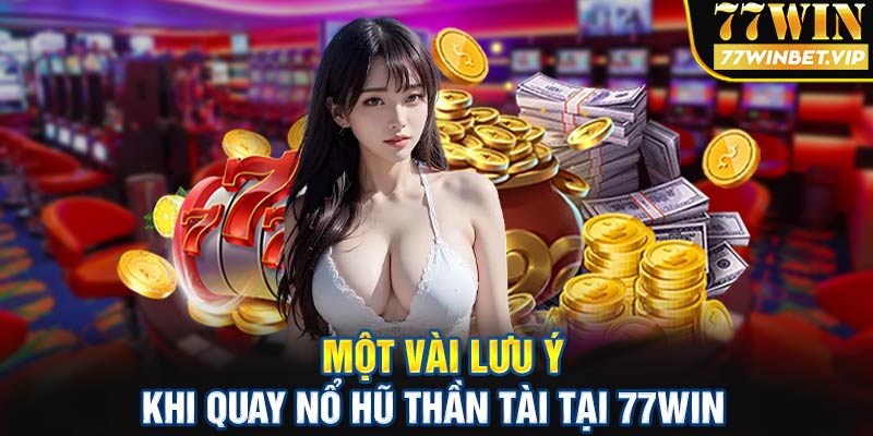 Một vài lưu ý khi quay nổ hũ thần tài tại 77win